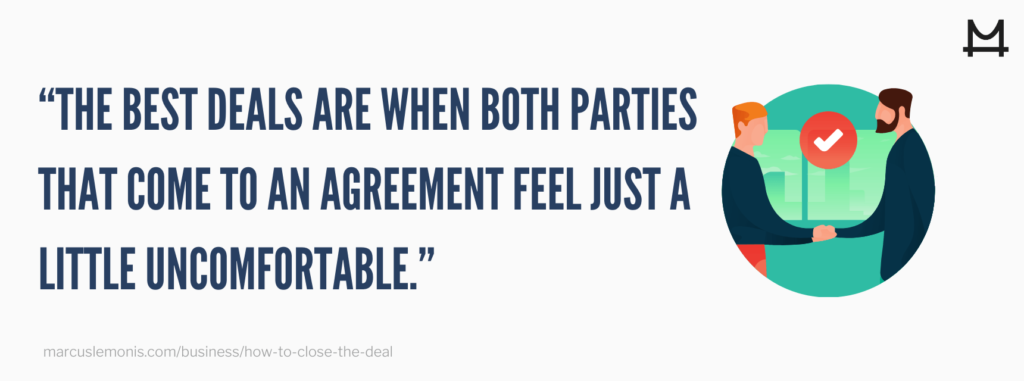 The best deals are when both parties that come to an agreement and feel just a little uncomfortable
